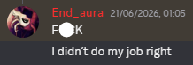 Discord Screenshot of end_aura: 'F___' 'I didn't do my job right'